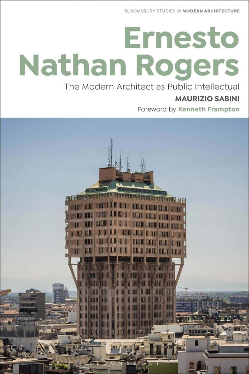 Ernesto Nathan Rogers: The Modern Architect as Public Intellectual (Bloomsbury Studies in Modern Architecture)