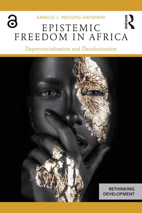 Epistemic Freedom In Africa: Deprovincialization and Decolonization (Rethinking Development)