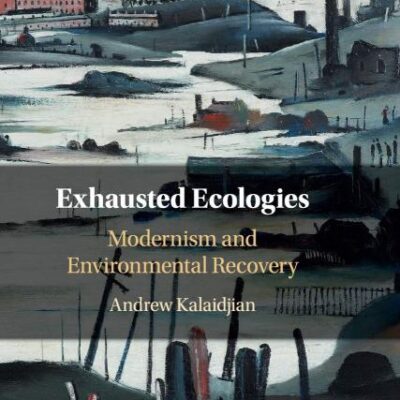 Exhausted Ecologies: Modernism and Environmental Recovery