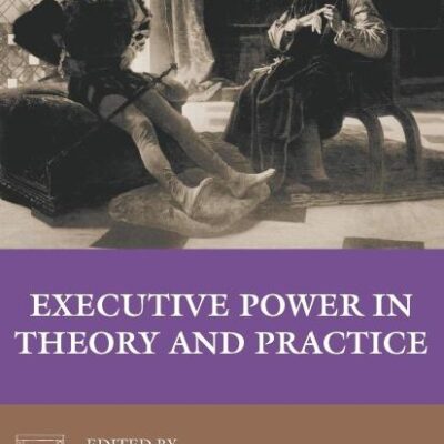 Executive Power in Theory and Practice (Jepson Studies in Leadership)