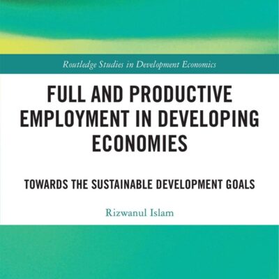 Full and Productive Employment in Developing Economies: Towards the Sustainable Development Goals (Routledge Studies in Development Economics)