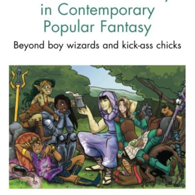 Gender and Sexuality in Contemporary Popular Fantasy: Beyond Boy Wizards and Kick-as Chicks: Beyond boy wizards and kick-ass chicks (The Cultural Politics of Media and Popular Culture)