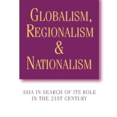 Globalism Regionalism and Nationalism: Asia in Search of Its Role in the 21st Century