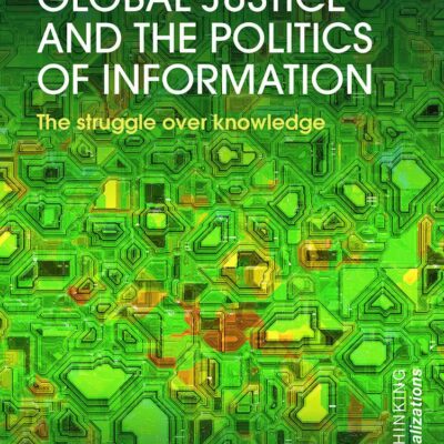 GLOBAL JUSTICE AND THE POLITICS OF INFORMATION THE STRUGGLE OVER KNOWLEDGE (RETHINKING GLOBALIZATIONS) (HB 2014)