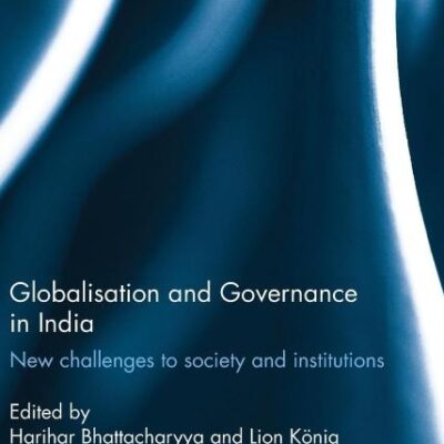 Globalisation and Governance in India: New Challenges to Society and Institutions (Routledge Advances in South Asian Studies)