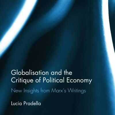 Globalization and the Critique of Political Economy: New Insights from Marxʼs Writings (Routledge Frontiers of Political Economy)