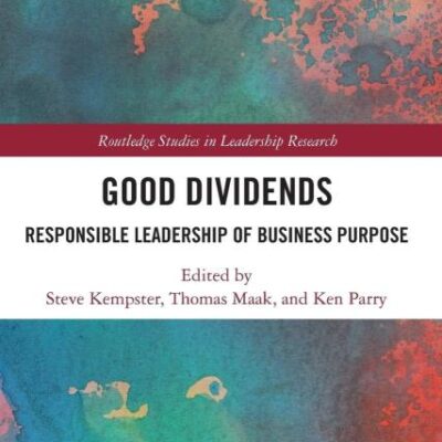 Good Dividends: Responsible Leadership of Business Purpose (Routledge Studies in Leadership Research)