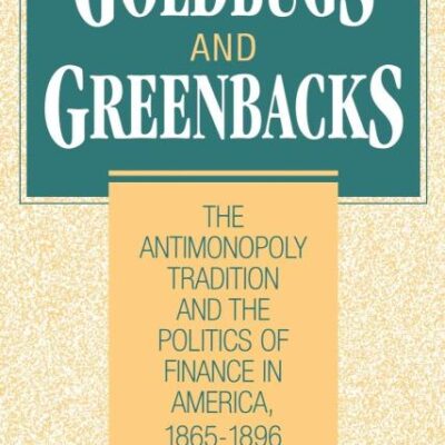 Goldbugs and Greenbacks: The Antimonopoly Tradition and the Politics of Finance in America