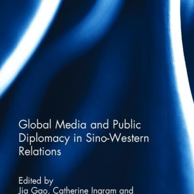 Global Media and Public Diplomacy in Sino-Western Relations (Rethinking Asia and International Relations)
