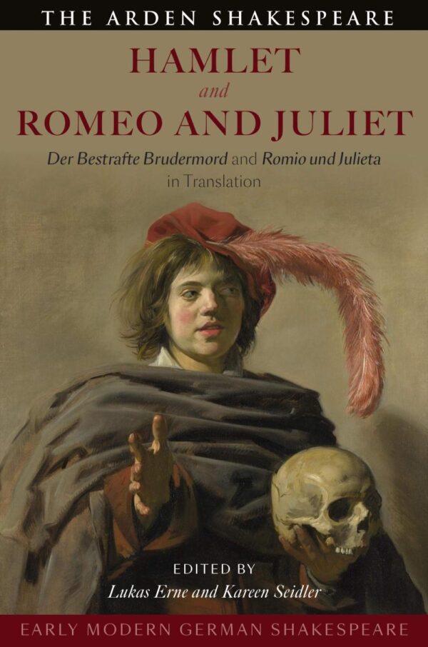 Early Modern German Shakespeare: Hamlet and Romeo and Juliet: Der Bestrafte Brudermord and Romio und Julieta in Translation (Arden Early Modern Drama)