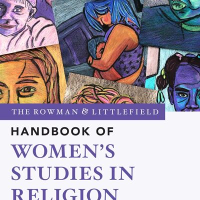 The Rowman & Littlefield Handbook of Women’s Studies in Religion (The Rowman & Littlefield Handbook Series)