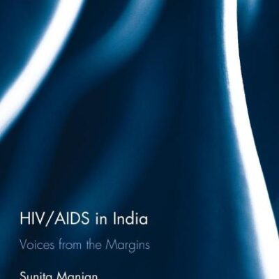 HIV/AIDS in India: Voices from the Margins (Routledge Research on Gender in Asia Series)