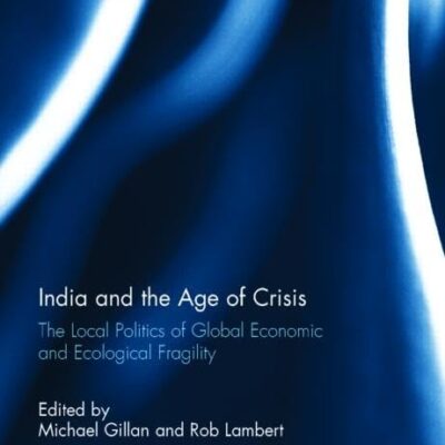 India and the Age of Crisis: The Local Politics of Global Economic and Ecological Fragility