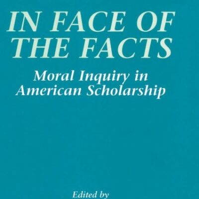 In Face of the Facts: Moral Inquiry in American Scholarship (Woodrow Wilson Center Press)