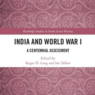 India and World War I: A Centennial Assessment (Routledge Studies in South Asian History)