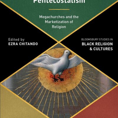 Innovation and Competition in Zimbabwean Pentecostalism: Megachurches and the Marketization of Religion (Bloomsbury Studies in Black Religion and Cultures)