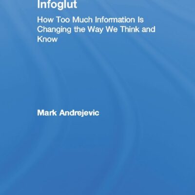 Infoglut: How too Much Information is Changing the way we Think and Know