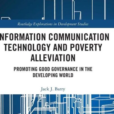 Information Communication Technology and Poverty Alleviation: Promoting Good Governance in the Developing World (Routledge Explorations in Development Studies)