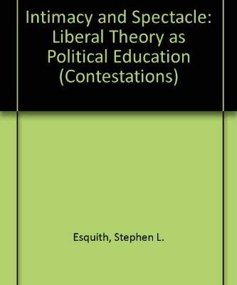 Intimacy and Spectacle: Liberal Theory as Political Education (Contestations S.)