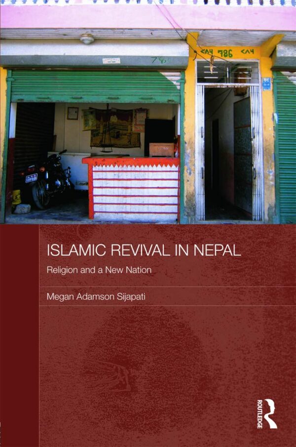 Islamic Revival in Nepal: Religion and a New Nation (Routledge Contemporary South Asia Series)