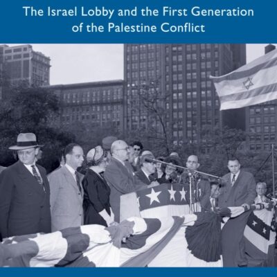 Israel's Armor: The Israel Lobby and the First Generation of the Palestine Conflict