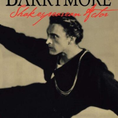 John Barrymore Shakespearean Actor: 10 (Cambridge Studies in American Theatre and Drama)