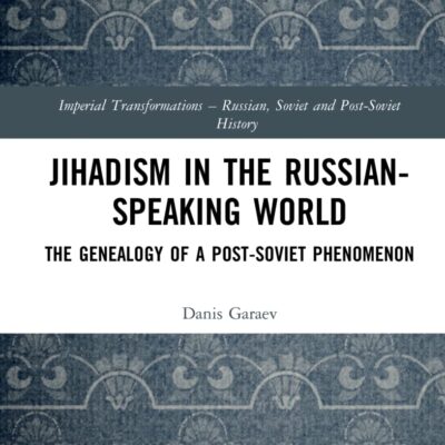 Jihadism in the Russian-Speaking World: The Genealogy of a Post-Soviet Phenomenon (Imperial Transformations - Russian