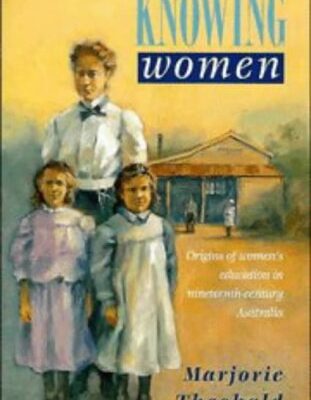 Konwing Women: Origins of Women`s Education Nineteenth-Century Australia: Origins of Women's Education in Nineteenth-Century Australia (Studies in Australian History)