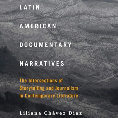 Latin American Documentary Narratives: The Intersections of Storytelling and Journalism in Contemporary Literature