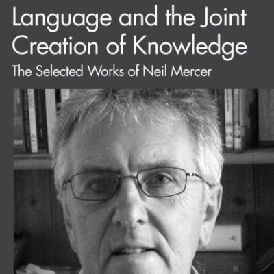 Language and the Joint Creation of Knowledge: The Selected Works of Neil Mercer