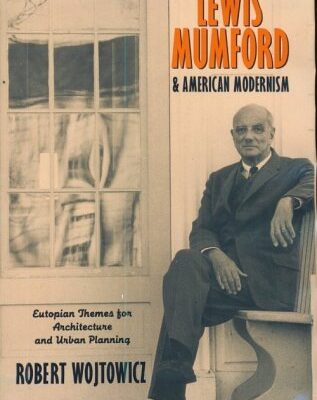 Lewis Mumford and American Modernism: Eutopian Theories for Architecture and Urban Planning