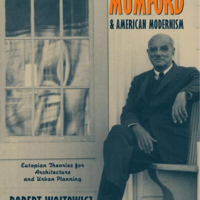 Lewis Mumford and American Modernism: Eutopian Theories for Architecture and Urban Planning