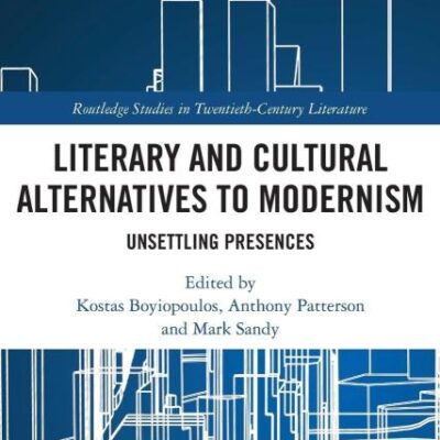 Literary and Cultural Alternatives to Modernism: Unsettling Presences (Routledge Studies in Twentieth-Century Literature)