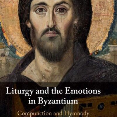 Liturgy and the Emotions in Byzantium: Compunction and Hymnody