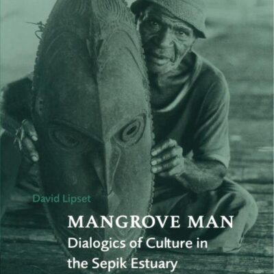Mangrove Man Dialogics of Culture in the Sepik Estuary: 106 (Cambridge Studies in Social and Cultural Anthropology)