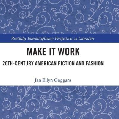 Make it Work: 20 th-Century American Fiction and Fashion