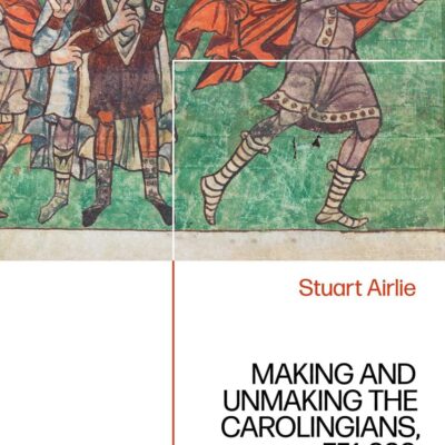 Making and Unmaking the Carolingians: 751-888