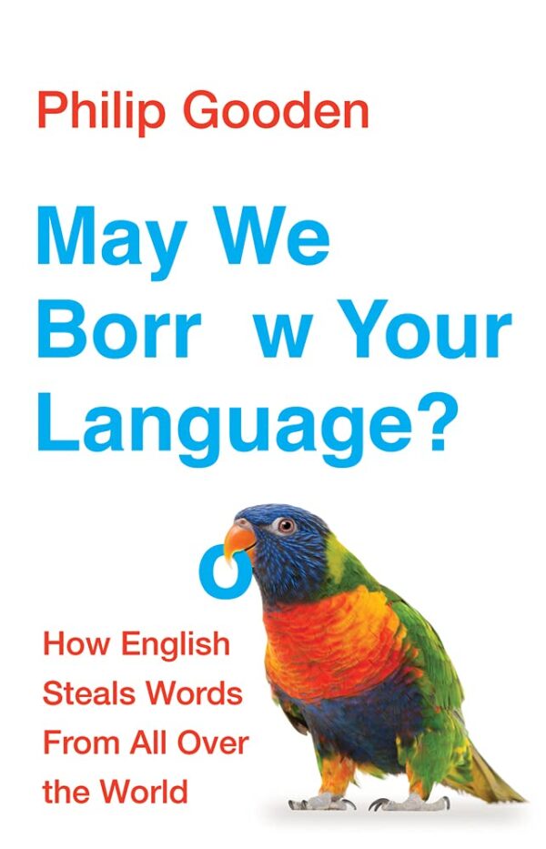May We Borrow Your Language?: How English Steals Words From All Over the World