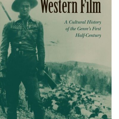 The Invention of the Western Film: A Cultural History of the Genre`s First Half-Century (Genres in American Cinema S)