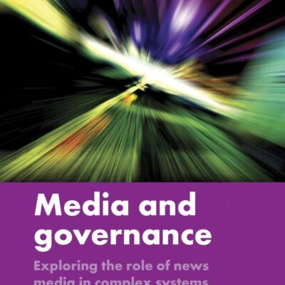 Media and Governance: Exploring the Role of News Media in Complex Systems of Governance (New Perspectives in Policy and Politics)