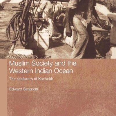 Muslim Society and the Western Indian Ocean: The Seafarers of Kachchh (Routledge Indian Ocean Series)