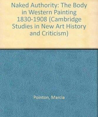 Naked Authority: The Boy in Western Painting 1830-1908: The Body in Western Painting 1830–1908 (Cambridge Studies in New Art History and Criticism)