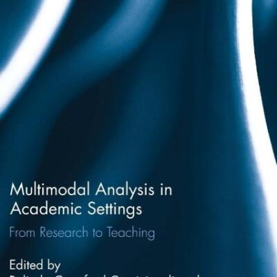 Multimodal Analysis in Academic Settings: From Research to Teaching (Routledge Studies in Multimodality)