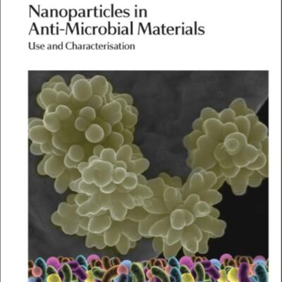 Nanoparticles in Anti-Microbial Materials: Use and Characterisation: Volume 23 (Nanoscience & Nanotechnology Series)