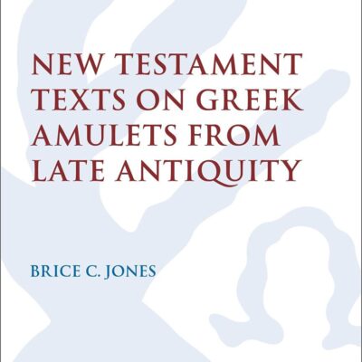 New Testament Texts on Greek Amulets from Late Antiquity (The Library of New Testament Studies)