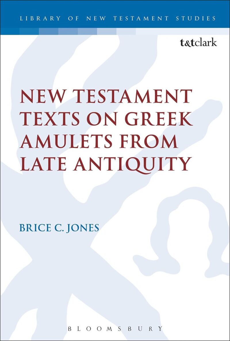 New Testament Texts on Greek Amulets from Late Antiquity (The Library of New Testament Studies)