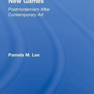 New Games: Postmodernism After Contemporary Art: 5 (Theories of Modernism and Postmodernism in the Visual Arts)