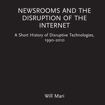 Newsrooms and the Disruption of the Internet: A Short History of Disruptive Technologies