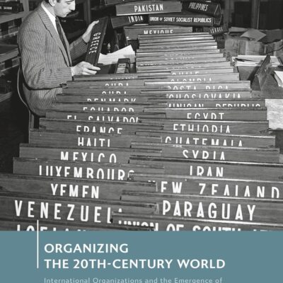 Organizing the 20th-Century World: International Organizations and the Emergence of International Public Administration