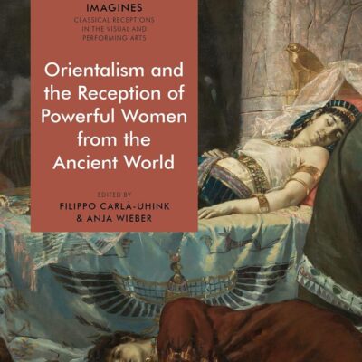 Orientalism and the Reception of Powerful Women from the Ancient World (IMAGINES – Classical Receptions in the Visual and Performing Arts)